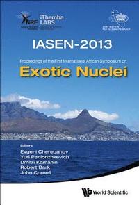 bokomslag Exotic Nuclei: Iasen-2013 - Proceedings Of The First International African Symposium