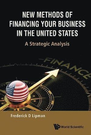 Frederick D Lipman, Usa & China) Lipman, Frederick D (Blank Rome Llp, Frederick D. Lipman, LIPMAN FREDERICK D, Lipman Frederick D - New Methods Of Financing Your Business In The United States: A Strategic Analysis, Inbunden