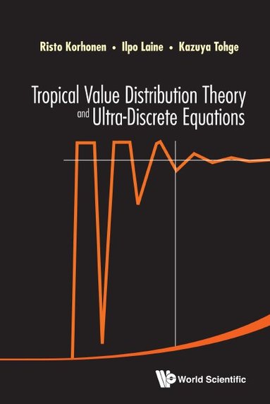 Risto Korhonen, Ilpo Laine, Kazuya Tohge - TROPICAL VALUE DISTRIBUTION THEORY AND ULTRA-DISCRETE EQUATIONS, Inbunden