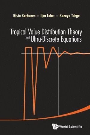 Risto Korhonen, Ilpo Laine, Kazuya Tohge, Finland) Korhonen, Risto (Univ Of Eastern Finland, Finland) Laine, Ilpo (Univ Of Eastern Finland, Japan) Tohge, Kazuya (Kanazawa Univ, KORHONEN RISTO, Korhonen Risto - Tropical Value Distribution Theory And Ultra-discrete Equations, Inbunden