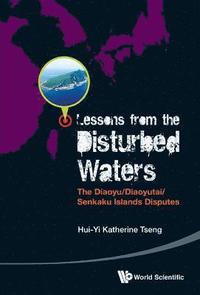 bokomslag Lessons From The Disturbed Waters: The Diaoyu/diaoyutai/senkaku Islands Disputes