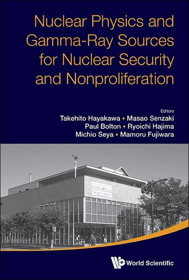 Al Takehito Hayakawa Et, Takehito Hayakawa, Masao Senzaki, Paul Bolton, Ryoichi Hajima, Michio Seya, Mamoru Fujiwara - NUCLEAR PHYSICS AND GAMMA-RAY SOURCES FOR NUCLEAR SECURITY AND NONPROLIFERATION - PROCEEDINGS OF THE INTERNATIONAL SYMPOSIUM, Inbunden