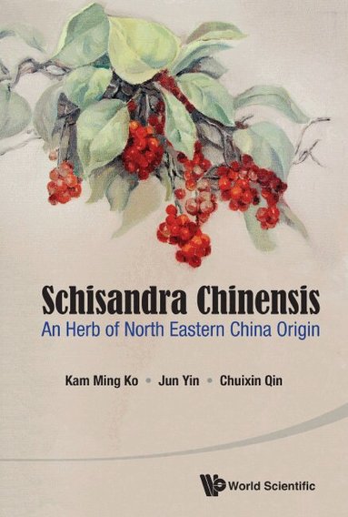Kam-Ming Ko, Jun Yin, Chuixin Qin - SCHISANDRA CHINENSIS: AN HERB OF NORTH EASTERN CHINA ORIGIN, Häftad