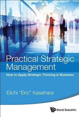 Practical Strategic Management: How To Apply Strategic Thinking In Business 1