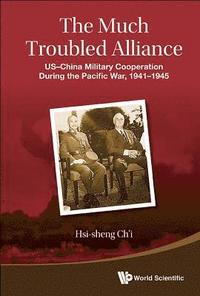 bokomslag Much Troubled Alliance, The: Us-china Military Cooperation During The Pacific War, 1941-1945