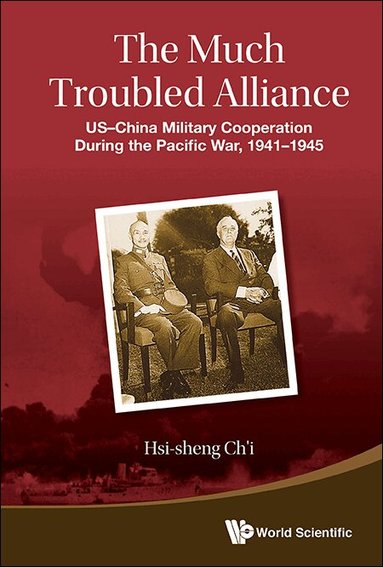 Emeritus Hsi-sheng Ch'i - MUCH TROUBLED ALLIANCE, THE: US-CHINA MILITARY COOPERATION DURING THE PACIFIC WAR, 1941-1945, Inbunden