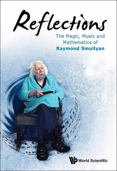 Raymond Smullyan - REFLECTIONS: THE MAGIC, MUSIC AND MATHEMATICS OF RAYMOND SMULLYAN, Inbunden