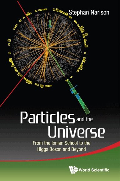 Stephan Narison - PARTICLES AND THE UNIVERSE: FROM THE IONIAN SCHOOL TO THE HIGGS BOSON AND BEYOND, Inbunden