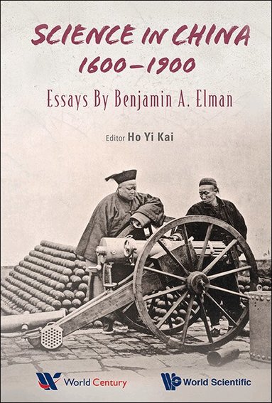 Benjamin A Elman, Yi Kai Ho - SCIENCE IN CHINA, 1600-1900: ESSAYS BY BENJAMIN A ELMAN, Inbunden