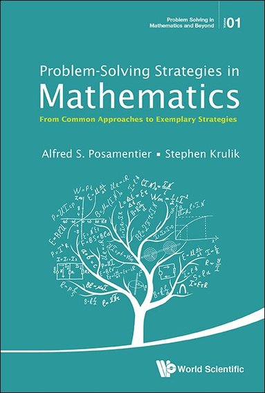Alfred S Posamentier, Stephen Krulik - PROBLEM-SOLVING STRATEGIES IN MATHEMATICS: FROM COMMON APPROACHES TO EXEMPLARY STRATEGIES, Inbunden