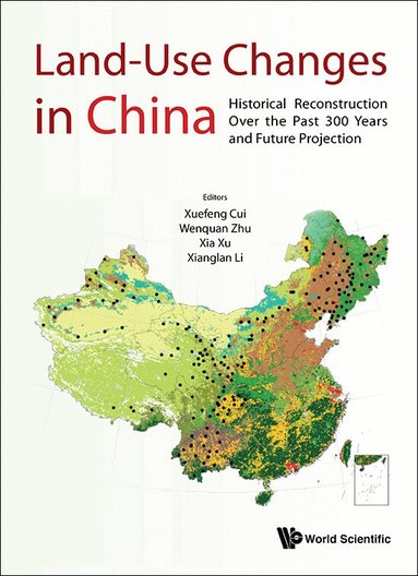 Cui Xuefeng, Xuefeng Cui, Wenquan Zhu, Xia Xu, Xianglan Li - LAND-USE CHANGES IN CHINA: HISTORICAL RECONSTRUCTION OVER THE PAST 300 YEARS AND FUTURE PROJECTION, Inbunden