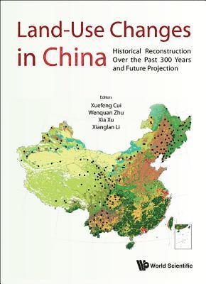 Cui Xuefeng, Xuefeng Cui, Wenquan Zhu, Xia Xu, Xianglan Li - LAND-USE CHANGES IN CHINA: HISTORICAL RECONSTRUCTION OVER THE PAST 300 YEARS AND FUTURE PROJECTION, Inbunden. Tillgänglighet: Lägg i varukorg