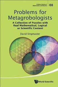bokomslag Problems For Metagrobologists: A Collection Of Puzzles With Real Mathematical, Logical Or Scientific Content