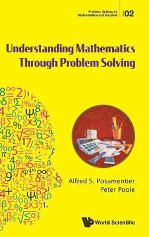 Alfred S Posamentier, Peter Poole, Usa) Posamentier, Alfred S (The City University Of New York, Usa) Poole, Peter (Mercy College, New York, Alfred S. Posamentier, POSAMENTIER ALFRED S, Posamentier Alfred S - Understanding Mathematics Through Problem Solving, Inbunden