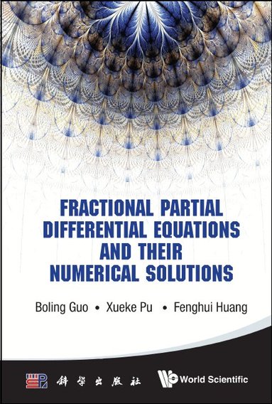 Boling Guo, Xueke Pu, Fenghui Huang - FRACTIONAL PARTIAL DIFFERENTIAL EQUATIONS AND THEIR NUMERICAL SOLUTIONS, Inbunden