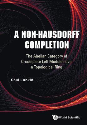bokomslag Non-hausdorff Completion, A: The Abelian Category Of C-complete Left Modules Over A Topological Ring
