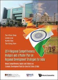 bokomslag 2014 Regional Competitiveness Analysis And A Master Plan On Regional Development Strategies For India: Annual Competitiveness Update And Evidence On Economic Development Model For Selected States Of
