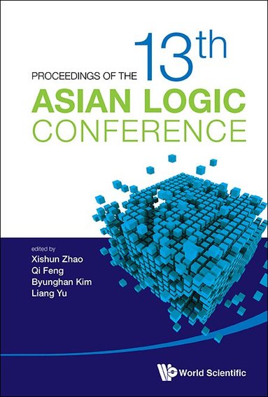 Zhao Xishun, Xishun Zhao, Qi Feng, Byunghan Kim, Liang Yu - PROCEEDINGS OF THE 13TH ASIAN LOGIC CONFERENCE, Inbunden
