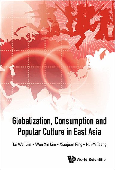 Tai Wei Lim, Wen Xin Lim, Xiaojuan Ping, Hui-Yi Tseng - GLOBALIZATION, CONSUMPTION AND POPULAR CULTURE IN EAST ASIA, Inbunden