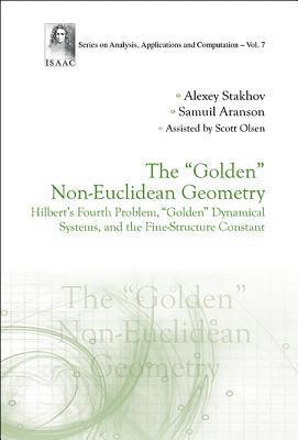 Alexey Stakhov, Samuil Aranson, Russia) Stakhov, Alexey (Int'l Club Of The Golden Section, Canada & Academy Of Trinitarism, Russia) Aranson, Samuil (Russian Academy Of Natural Sci, STAKHOV ALEXEY, Stakhov Alexey - "Golden" Non-euclidean Geometry, The: Hilbert's Fourth Problem, "Golden" Dynamical Systems, And The Fine-structure Constant, Inbunden