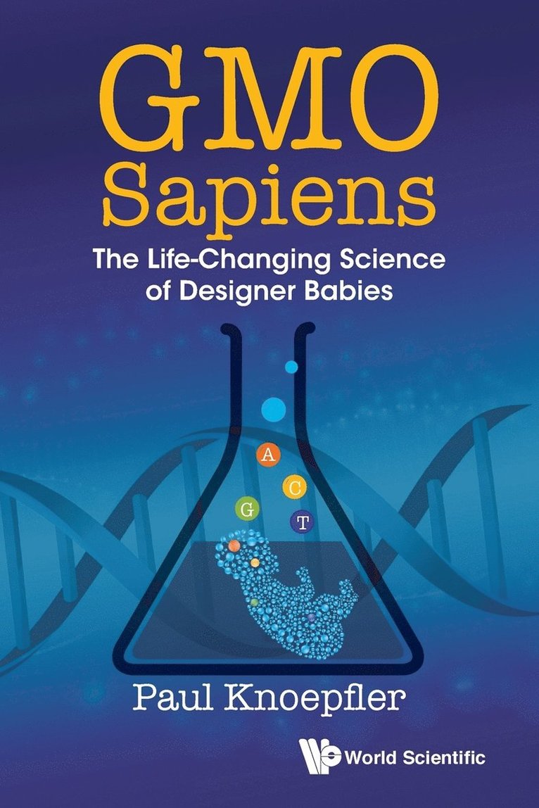 Gmo Sapiens: The Life-changing Science Of Designer Babies 1