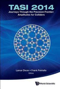 bokomslag Journeys Through The Precision Frontier: Amplitudes For Colliders (Tasi 2014) - Proceedings Of The 2014 Theoretical Advanced Study Institute In Elementary Particle Physics