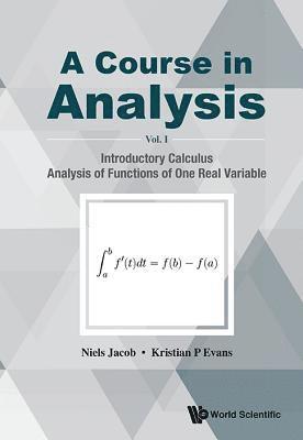 Course In Analysis, A - Volume I: Introductory Calculus, Analysis Of Functions Of One Real Variable 1