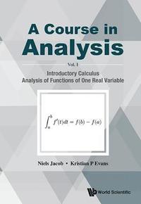 bokomslag Course In Analysis, A - Volume I: Introductory Calculus, Analysis Of Functions Of One Real Variable