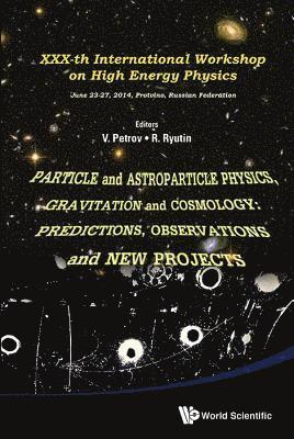 Particle And Astroparticle Physics, Gravitation And Cosmology: Predictions, Observations And New Projects - Proceedings Of The Xxx-th International Workshop On High Energy Physics 1