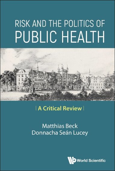 Matthias Beck, Donnacha Seán Lucey - RISK AND THE POLITICS OF PUBLIC HEALTH: A CRITICAL REVIEW, Inbunden