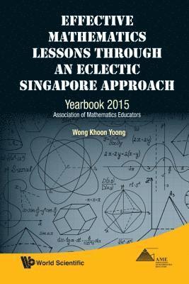 Khoon Yoong Wong, S'pore) Wong, Khoon Yoong (Ntu, WONG KHOON YOONG, Wong Khoon Yoong - Effective Mathematics Lessons Through An Eclectic Singapore Approach: Yearbook 2015, Association Of Mathematics Educators, Inbunden