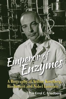Emperor Of Enzymes: A Biography Of Arthur Kornberg, Biochemist And Nobel Laureate 1