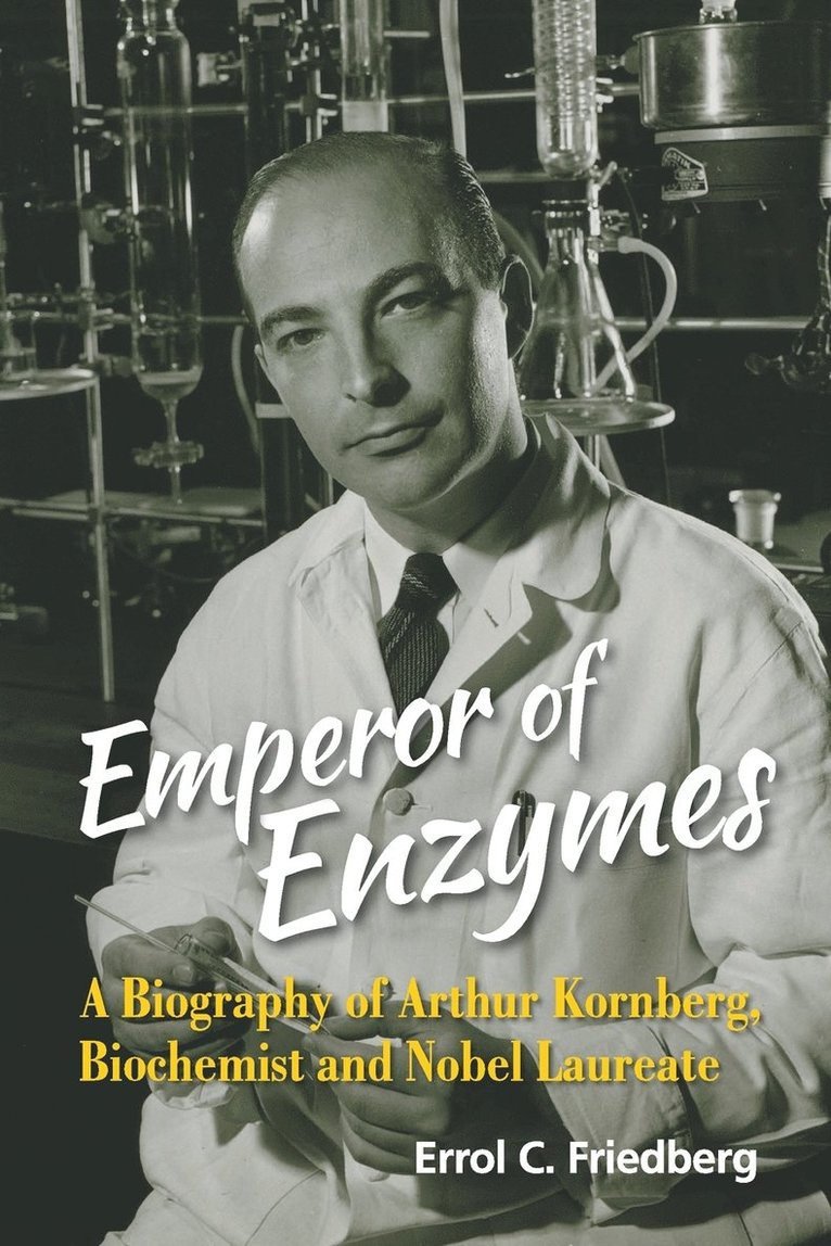 Emperor Of Enzymes: A Biography Of Arthur Kornberg, Biochemist And Nobel Laureate 1