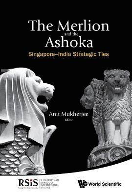 Merlion And The Ashoka, The: Singapore-india Strategic Ties 1