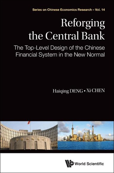 Haiqing Deng, Xi Chen - REFORGING THE CENTRAL BANK: THE TOP-LEVEL DESIGN OF THE CHINESE FINANCIAL SYSTEM IN THE NEW NORMAL, Inbunden