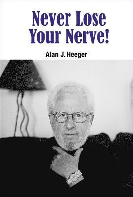Alan J Heeger, Usa) Heeger, Alan J (Univ Of California, Santa Barbara, Alan J. Heeger, HEEGER ALAN J, Heeger Alan J - Never Lose Your Nerve!, Inbunden