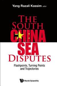 bokomslag South China Sea Disputes, The: Flashpoints, Turning Points And Trajectories