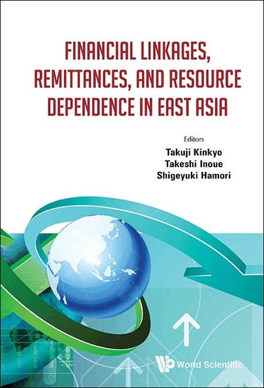 Kinkyo Takuji, Takuji Kinkyo, Takeshi Inoue, Shigeyuki Hamori - FINANCIAL LINKAGES, REMITTANCES, AND RESOURCE DEPENDENCE IN EAST ASIA, Inbunden