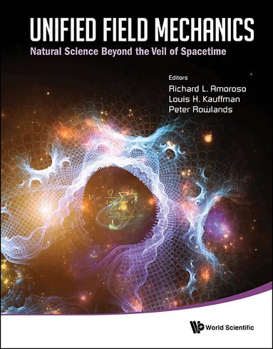 Amoroso Richard L, Richard L Amoroso, Louis H Kauffman, Peter Rowlands - UNIFIED FIELD MECHANICS: NATURAL SCIENCE BEYOND THE VEIL OF SPACETIME - PROCEEDINGS OF THE IX SYMPOSIUM HONORING NOTED FRENCH MATHEMATICAL PHYSICIST JEAN-PIERRE VIGIER, Inbunden