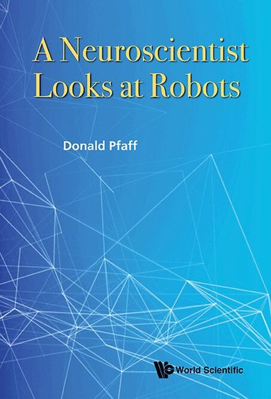 Donald Pfaff - NEUROSCIENTIST LOOKS AT ROBOTS, A, Inbunden