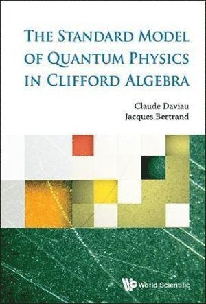 Claude Daviau, Jacques Bertrand, France) Daviau, Claude (Ministry Of National Education, France) Bertrand, Jacques (Ecole Polytechnique Paris, DAVIAU CLAUDE, Daviau Claude - Standard Model Of Quantum Physics In Clifford Algebra, The, Inbunden