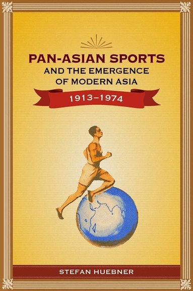Stefan Huebner - Pan-Asian Sports and the Emergence of Modern Asia, 1913-1974, Häftad