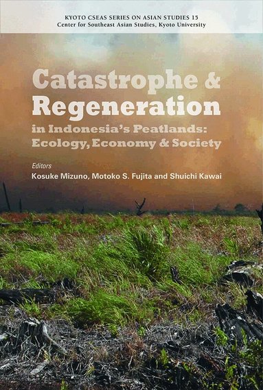 Kosuke Mizuno, Motoko S. Fujita, Shuichi Kawai - Catastrophe and Regeneration in Indonesia's Peatlands, Häftad