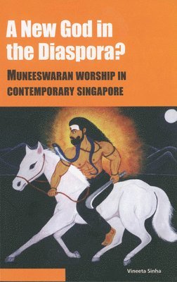 Vineeta Sinha - A New God in the Diaspora?: Muneeswaran Worship in Contemporary Singapore, Häftad