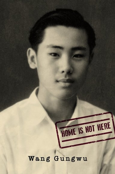 Wang Gungwu - Home Is not Here, Inbunden