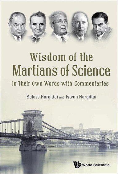 Balazs Hargittai, István Hargittai - WISDOM OF THE MARTIANS OF SCIENCE: IN THEIR OWN WORDS WITH COMMENTARIES, Häftad