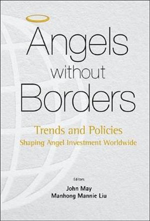 LIU MANHONG MANNIE, Liu Manhong Mannie, Mannie Manhong Liu, John May, China) Liu, Mannie Manhong (Chinese Academy Of Sciences & Renmin Univ Of China, Usa) May, John (New Vantage Group, Washington - Angels Without Borders: Trends And Policies Shaping Angel Investment Worldwide, Häftad