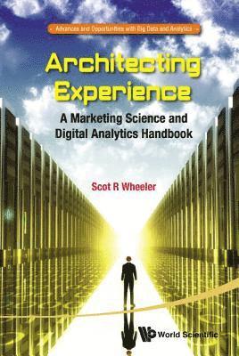 Architecting Experience: A Marketing Science And Digital Analytics Handbook 1