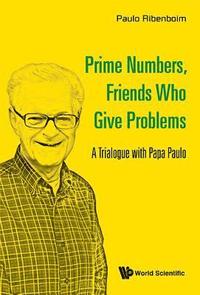 bokomslag Prime Numbers, Friends Who Give Problems: A Trialogue With Papa Paulo