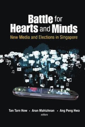 TAN TARN HOW, Tan Tarn How, Tarn How Tan, Arun Mahizhnan, Peng Hwa Ang, S'pore) Tan, Tarn How (Inst Of Policy Studies, S'pore) Mahizhnan, Arun (Nus, S'pore) Ang, Peng Hwa (Ntu - Battle For Hearts And Minds: New Media And Elections In Singapore, Häftad